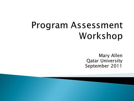 Mary Allen Qatar University September 2011. Workshop participants will be able to:  draft/revise learning outcomes  develop/analyze curriculum maps.