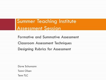 Summer Teaching Institute Assessment Session Formative and Summative Assessment Classroom Assessment Techniques Designing Rubrics for Assessment Dave Schumann.