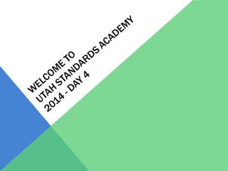 WELCOME TO UTAH STANDARDS ACADEMY 2014 - DAY 4. AGENDA Schedule for Day 8:30-8:45: Address Questions 8:45-10:30: Mathematical Progressions 10:30-10:45: