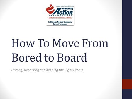 How To Move From Bored to Board Finding, Recruiting and Keeping the Right People.