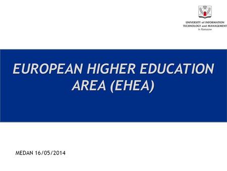 EUROPEAN HIGHER EDUCATION AREA (EHEA) MEDAN 16/05/2014.