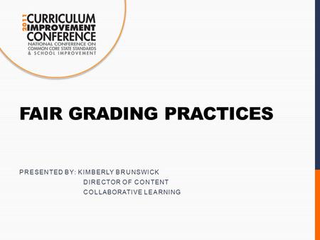FAIR GRADING PRACTICES PRESENTED BY: KIMBERLY BRUNSWICK DIRECTOR OF CONTENT COLLABORATIVE LEARNING.