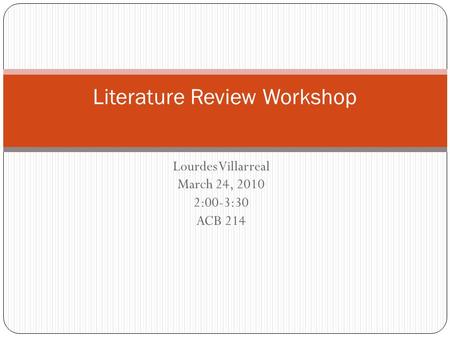 Lourdes Villarreal March 24, 2010 2:00-3:30 ACB 214 Literature Review Workshop.