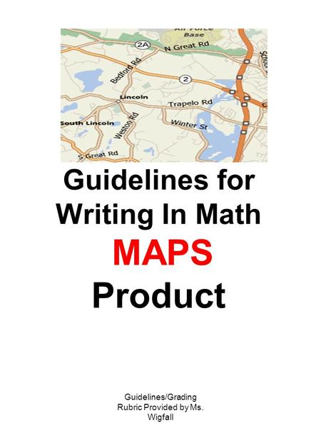 Guidelines/Grading Rubric Provided by Ms. Wigfall Guidelines for Writing In Math MAPS Product.