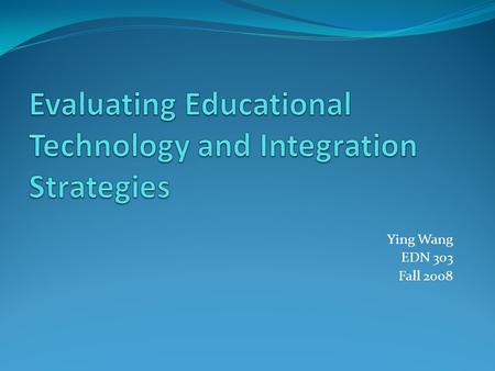 Ying Wang EDN 303 Fall 2008. Objectives Identify sources of information for evaluating technology and digital media Outline the considerations and tools.