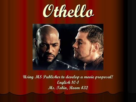 Using MS Publisher to develop a movie proposal! English 10-1 Ms. Tobin, Room 432 Othello.
