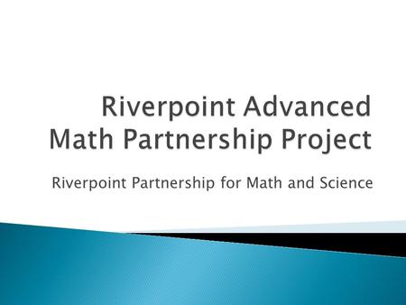 Riverpoint Partnership for Math and Science.  Who are we? A group of high school, college and university faculty from 7 school districts, 2 community.