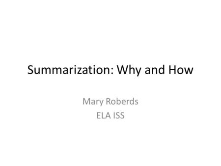 Summarization: Why and How Mary Roberds ELA ISS. AMS Improvement Plan Goal 1: By June 2015, Antilles Middle School will increase the percentage of students.