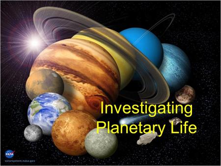 Investigating Planetary Life. Topic/Content: Investigating Planetary LifeGrade level: 9-12.Duration: 2 class periods.Subject: Astronomy/Space.