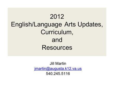 2012 English/Language Arts Updates, Curriculum, and Resources Jill Martin 540.245.5116.