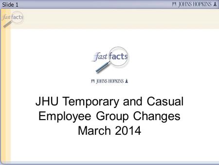 Slide 1 JHU Temporary and Casual Employee Group Changes March 2014.