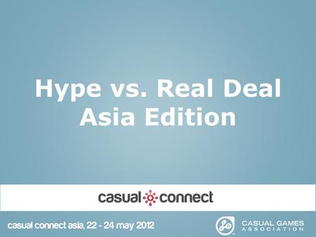 Hype vs. Real Deal Asia Edition. 2 Panelists/Oracles Vishal Gondal CEO & Founder - Indiagames James Gwertzman GM Asia/Pacific - Popcap Games Noritaka.