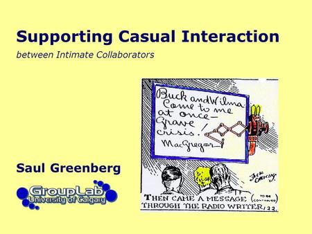 Supporting Casual Interaction between Intimate Collaborators Saul Greenberg.