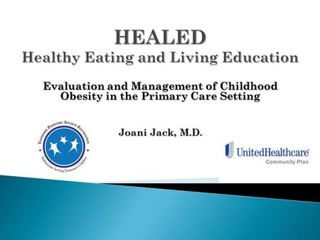 Evaluation and Management of Childhood Obesity in the Primary Care Setting Joani Jack, M.D.