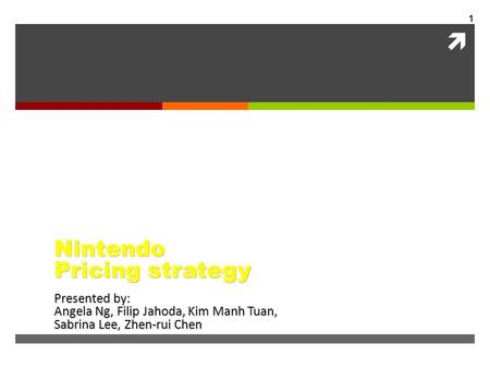  Nintendo Pricing strategy Presented by: Angela Ng, Filip Jahoda, Kim Manh Tuan, Sabrina Lee, Zhen-rui Chen 1.