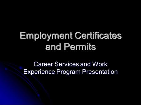 Employment Certificates and Permits Career Services and Work Experience Program Presentation.