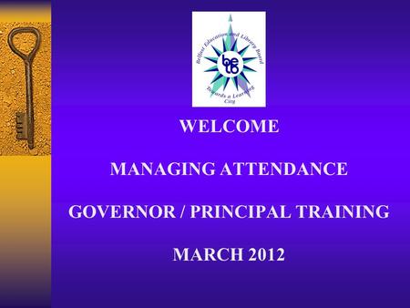 WELCOME MANAGING ATTENDANCE GOVERNOR / PRINCIPAL TRAINING MARCH 2012.