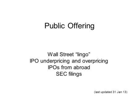 Public Offering Wall Street “lingo” IPO underpricing and overpricing IPOs from abroad SEC filings (last updated 31 Jan 13)