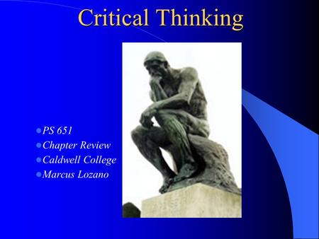 Critical Thinking PS 651 Chapter Review Caldwell College Marcus Lozano.