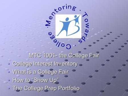 MTC 1001- the College Fair College Interest InventoryCollege Interest Inventory What is a College FairWhat is a College Fair How to “Show Up”How to “Show.