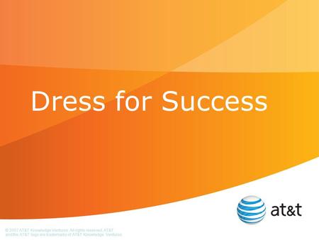 © 2007 AT&T Knowledge Ventures. All rights reserved. AT&T and the AT&T logo are trademarks of AT&T Knowledge Ventures. Dress for Success.