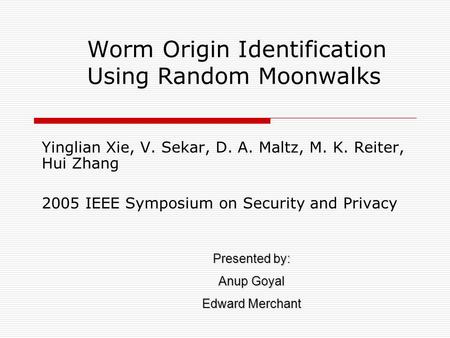Worm Origin Identification Using Random Moonwalks Yinglian Xie, V. Sekar, D. A. Maltz, M. K. Reiter, Hui Zhang 2005 IEEE Symposium on Security and Privacy.