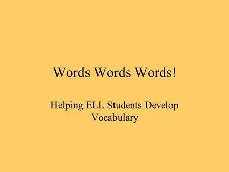 Words Words Words! Helping ELL Students Develop Vocabulary.