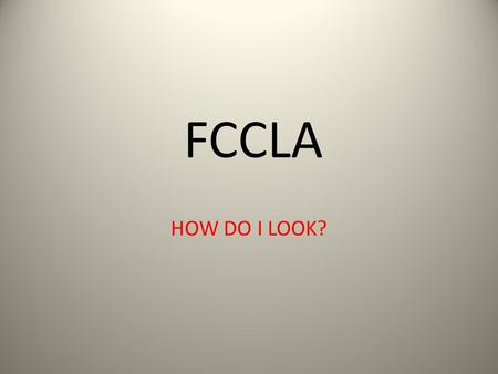 FCCLA HOW DO I LOOK?. Little things go a LONG way even when it comes to how you look! Pajamas – last time I checked we should only wear those to bed,