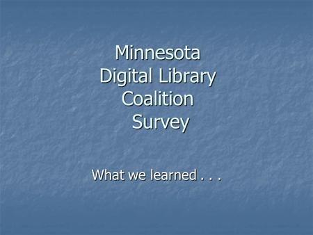 Minnesota Digital Library Coalition Survey What we learned...