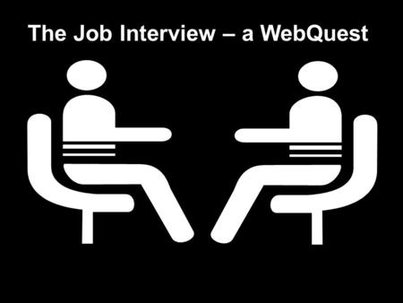 The Interview – a WebQuest The Job Interview – a WebQuest.