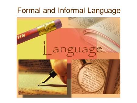 Formal and Informal Language. Introduction Language can be divided into 1. Formal language even when spoken, is often associated with the conventions.