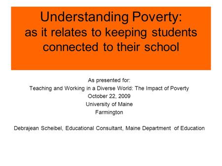 Understanding Poverty: as it relates to keeping students connected to their school As presented for: Teaching and Working in a Diverse World: The Impact.