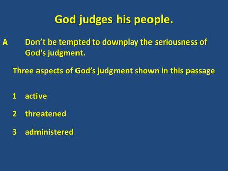 God judges his people. ADon’t be tempted to downplay the seriousness of God’s judgment. Three aspects of God’s judgment shown in this passage 1active 1active.