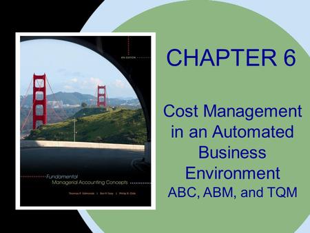 CHAPTER 6 Cost Management in an Automated Business Environment ABC, ABM, and TQM.
