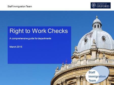 Staff Immigration Team Right to Work Checks A comprehensive guide for departments March 2015 Staff Immigration Team.