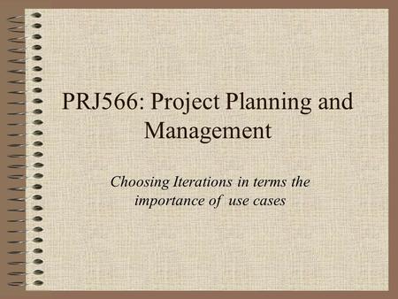 PRJ566: Project Planning and Management Choosing Iterations in terms the importance of use cases.