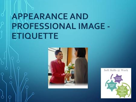 APPEARANCE AND PROFESSIONAL IMAGE - ETIQUETTE. HOW DOES ETIQUETTE BENEFIT YOU? Enables you to be confident in a variety of settings with a variety of.