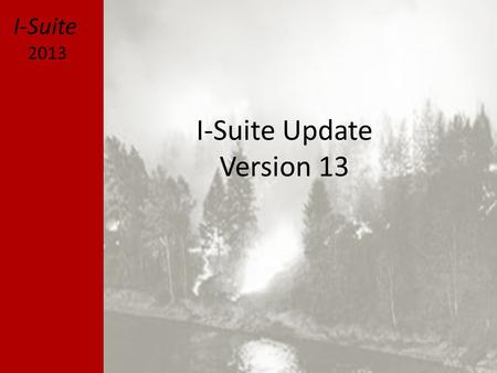 I-Suite Update Version 13 I-Suite 2013. General Focus Development – Minimal changes to current I-Suite – Primary Focus is e-Isuite Supporting Multiple.