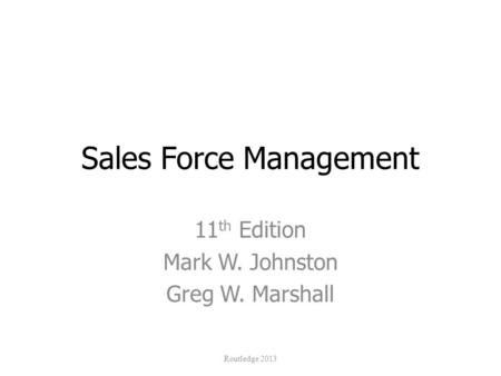 Sales Force Management 11 th Edition Mark W. Johnston Greg W. Marshall Routledge 2013.