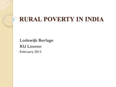 RURAL POVERTY IN INDIA Lodewijk Berlage KU Leuven February 2013.