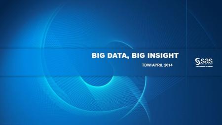 Copyright © 2014, SAS Institute Inc. All rights reserved. BIG DATA, BIG INSIGHT TDWI APRIL 2014.