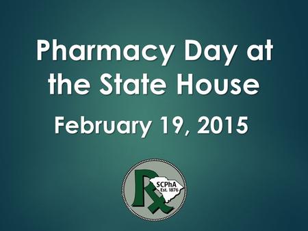 Pharmacy Day at the State House February 19, 2015 Pharmacy Day at the State House February 19, 2015.
