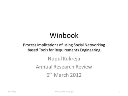Winbook Nupul Kukreja Annual Research Review 6 th March 2012 Process Implications of using Social Networking based Tools for Requirements Engineering 3/6/20121ARR.