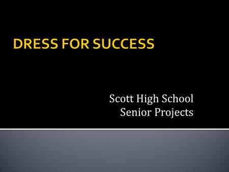 Scott High School Senior Projects. How should I dress? What’s appropriate?