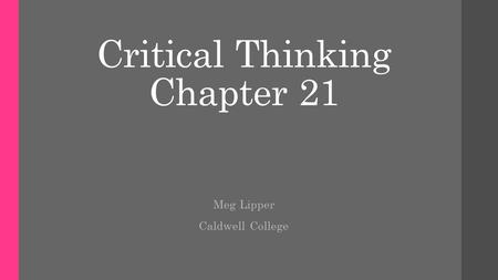Critical Thinking Chapter 21 Meg Lipper Caldwell College.