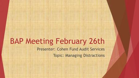 BAP Meeting February 26th Presenter: Cohen Fund Audit Services Topic: Managing Distractions.