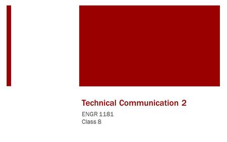 Technical Communication 2 ENGR 1181 Class 8. Technical Communications in the Real World As previously mentioned, communication, both written and verbal,