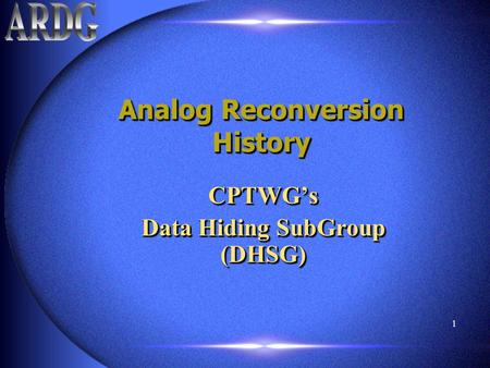 1 Analog Reconversion History CPTWG’s Data Hiding SubGroup (DHSG) CPTWG’s.