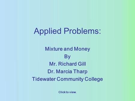 Applied Problems: Mixture and Money By Mr. Richard Gill Dr. Marcia Tharp Tidewater Community College Click to view.