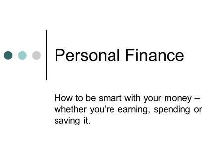 Personal Finance How to be smart with your money – whether you’re earning, spending or saving it.